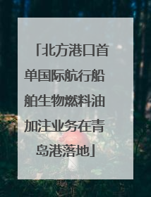 北方港口首单国际航行船舶生物燃料油加注业务在青岛港落地