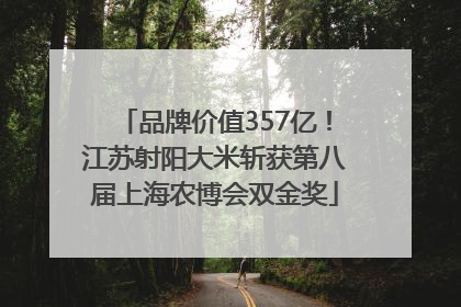 品牌价值357亿！江苏射阳大米斩获第八届上海农博会双金奖