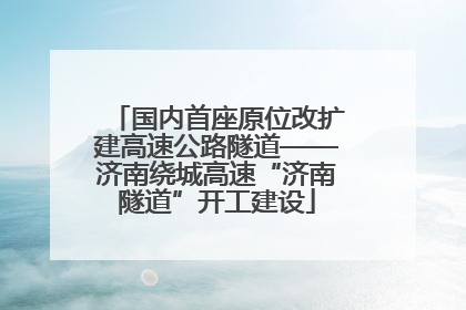 国内首座原位改扩建高速公路隧道——济南绕城高速“济南隧道”开工建设