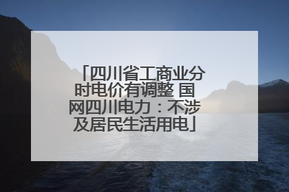 四川省工商业分时电价有调整 国网四川电力：不涉及居民生活用电