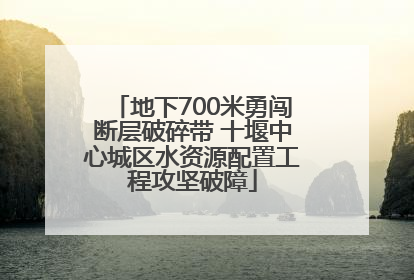 地下700米勇闯断层破碎带 十堰中心城区水资源配置工程攻坚破障