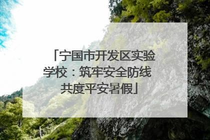 宁国市开发区实验学校：筑牢安全防线 共度平安暑假