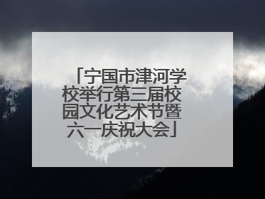 宁国市津河学校举行第三届校园文化艺术节暨六一庆祝大会