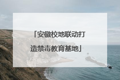 安徽校地联动打造禁毒教育基地