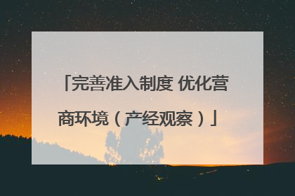 完善准入制度 优化营商环境（产经观察）