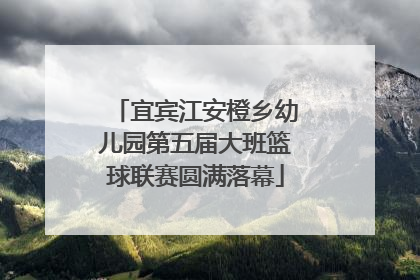 宜宾江安橙乡幼儿园第五届大班篮球联赛圆满落幕