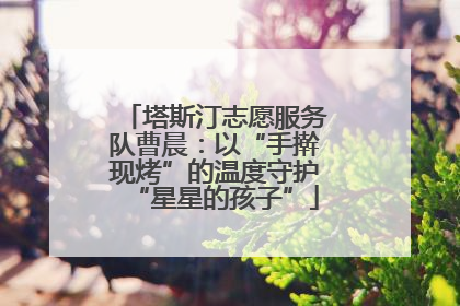塔斯汀志愿服务队曹晨：以“手擀现烤”的温度守护“星星的孩子”