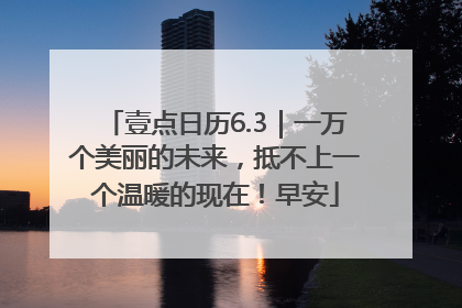 壹点日历6.3｜一万个美丽的未来，抵不上一个温暖的现在！早安