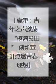 夏津：青年之声激荡“椹海桑田” 创新宣讲点燃青春理想