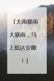 大雨暴雨大暴雨，马上抵达安徽！