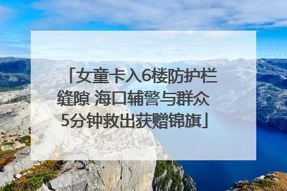 女童卡入6楼防护栏缝隙 海口辅警与群众5分钟救出获赠锦旗