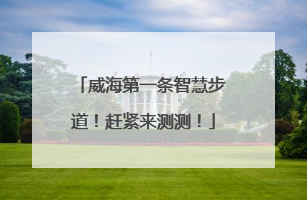 威海第一条智慧步道！赶紧来测测！