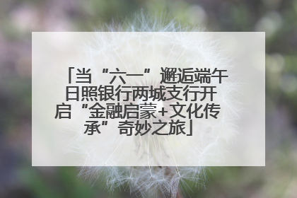当“六一”邂逅端午 日照银行两城支行开启“金融启蒙+文化传承”奇妙之旅