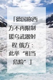 德国称西方不再限制援乌武器射程 俄方：此举“相当危险”