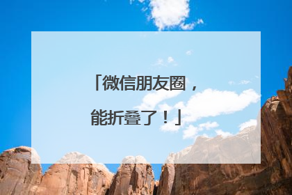 微信朋友圈，能折叠了！