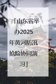 山东省举办2025年黄河防汛抢险协同演习