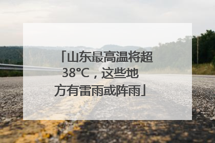 山东最高温将超38°C，这些地方有雷雨或阵雨