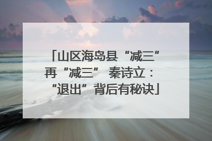 山区海岛县“减三”再“减三” 秦诗立：“退出”背后有秘诀