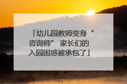 幼儿园教师变身“咨询师” 家长们的入园困惑被承包了