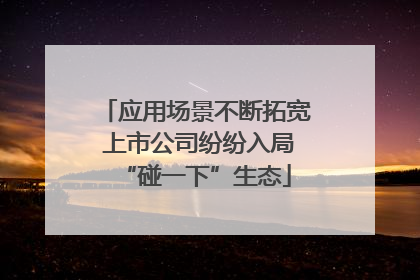应用场景不断拓宽 上市公司纷纷入局“碰一下”生态