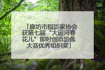 廊坊市摄影家协会获第七届“大运河春花儿”即时创意影像大赛优秀组织奖