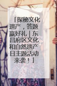 探秘文化遗产，答题赢好礼｜东昌府区文化和自然遗产日主题活动来袭！