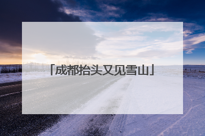 成都抬头又见雪山