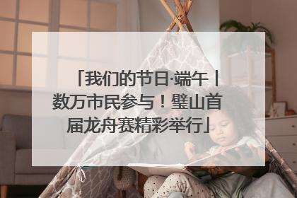 我们的节日·端午丨数万市民参与！璧山首届龙舟赛精彩举行