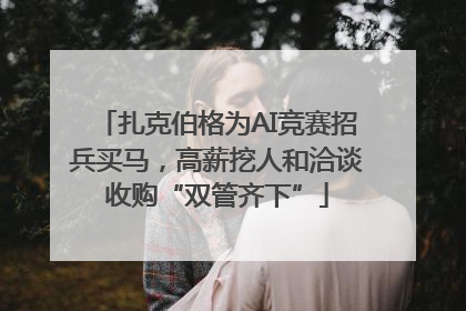 扎克伯格为AI竞赛招兵买马，高薪挖人和洽谈收购“双管齐下”