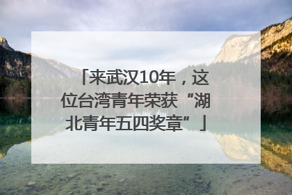 来武汉10年，这位台湾青年荣获“湖北青年五四奖章”