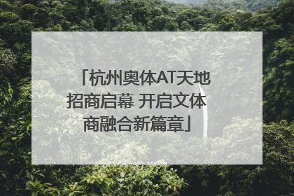 杭州奥体AT天地招商启幕 开启文体商融合新篇章