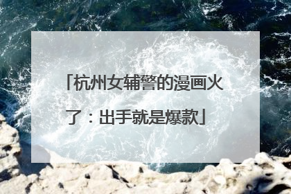 杭州女辅警的漫画火了：出手就是爆款