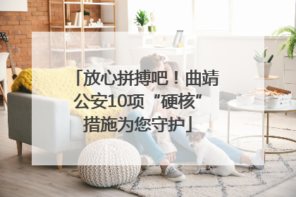 放心拼搏吧！曲靖公安10项“硬核”措施为您守护