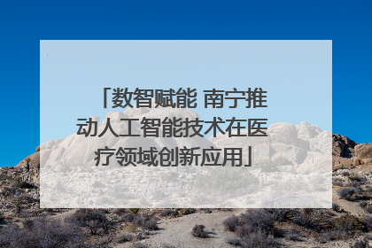 数智赋能 南宁推动人工智能技术在医疗领域创新应用