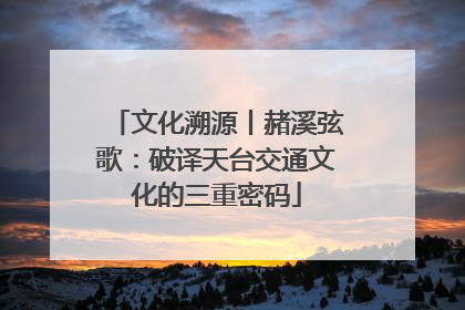 文化溯源丨赭溪弦歌：破译天台交通文化的三重密码
