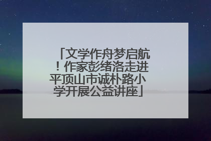 文学作舟梦启航！作家彭绪洛走进平顶山市诚朴路小学开展公益讲座