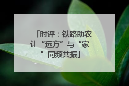 时评：铁路助农让“远方”与“家”同频共振
