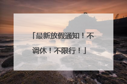 最新放假通知！不调休！不限行！