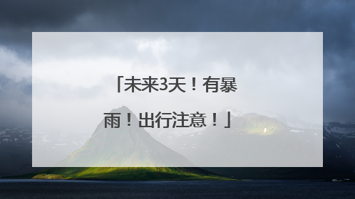 未来3天！有暴雨！出行注意！
