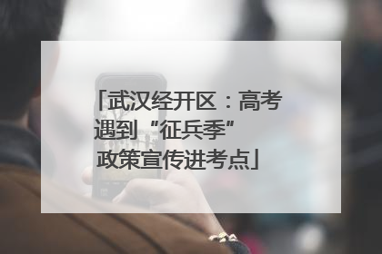 武汉经开区：高考遇到“征兵季”  政策宣传进考点