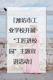 潍坊市工业学校开展“工匠进校园”主题宣讲活动