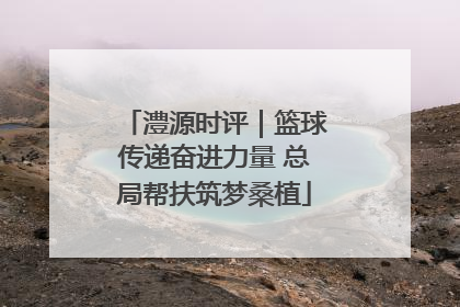 澧源时评｜篮球传递奋进力量 总局帮扶筑梦桑植