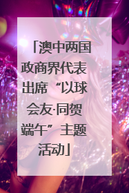 澳中两国政商界代表出席“以球会友·同贺端午”主题活动