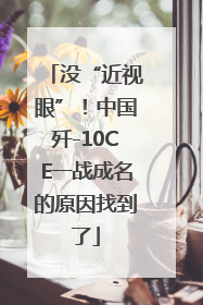 没“近视眼”！中国歼-10CE一战成名的原因找到了