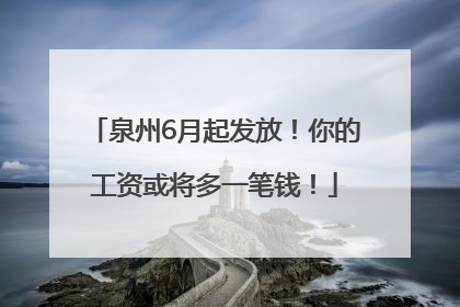 泉州6月起发放！你的工资或将多一笔钱！