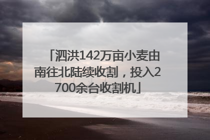 泗洪142万亩小麦由南往北陆续收割，投入2700余台收割机