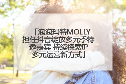 泡泡玛特MOLLY担任抖音绽放多元季特邀嘉宾 持续探索IP多元运营新方式