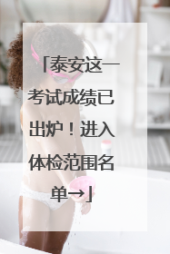 泰安这一考试成绩已出炉！进入体检范围名单→