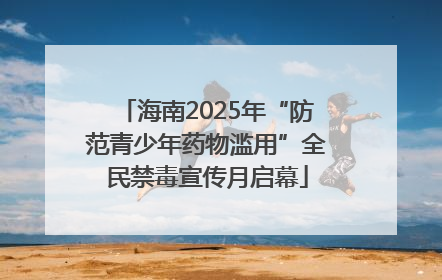 海南2025年“防范青少年药物滥用”全民禁毒宣传月启幕