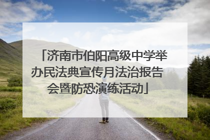 济南市伯阳高级中学举办民法典宣传月法治报告会暨防恐演练活动